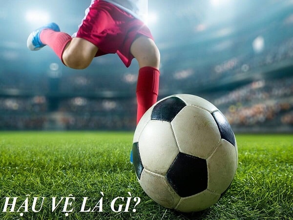 Hậu vệ là gì? Vai trò của Hậu vệ trong bóng đá là gì?